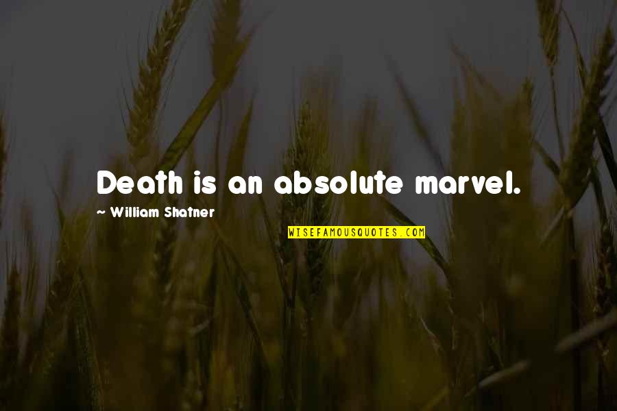 William Shatner Quotes By William Shatner: Death is an absolute marvel. William Shatner Quotes By William Shatner: Death is an absolute marvel.