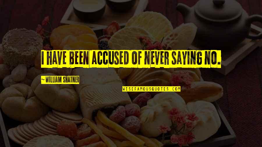 William Shatner Quotes By William Shatner: I have been accused of never saying no. William Shatner Quotes By William Shatner: I have been accused of never saying no.