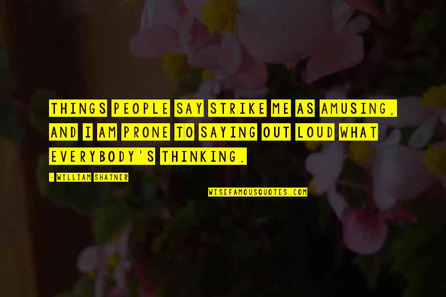 William Shatner Quotes By William Shatner: Things people say strike me as amusing, and William Shatner Quotes By William Shatner: Things people say strike me as amusing, and