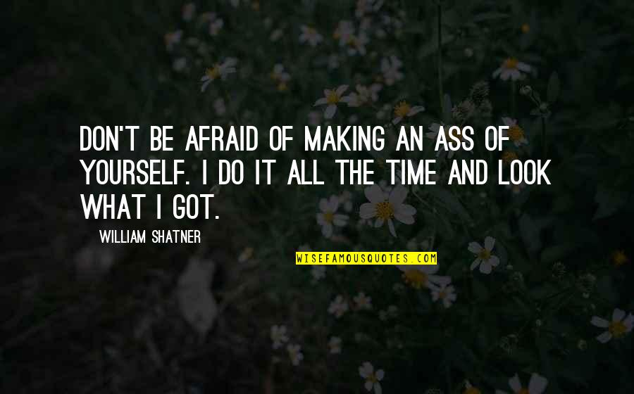William Shatner Quotes By William Shatner: Don't be afraid of making an ass of William Shatner Quotes By William Shatner: Don't be afraid of making an ass of