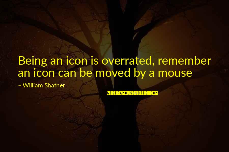 William Shatner Quotes By William Shatner: Being an icon is overrated, remember an icon William Shatner Quotes By William Shatner: Being an icon is overrated, remember an icon