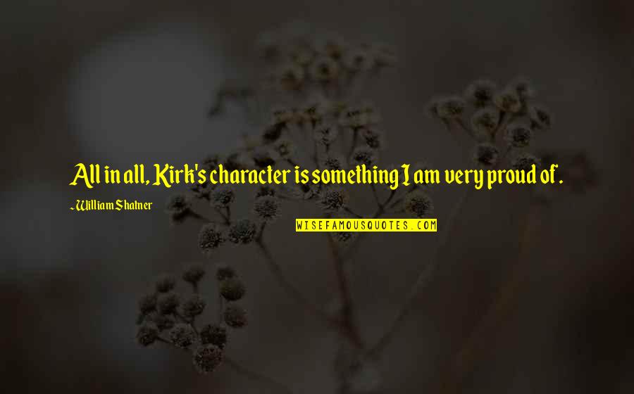 William Shatner Quotes By William Shatner: All in all, Kirk's character is something I William Shatner Quotes By William Shatner: All in all, Kirk's character is something I