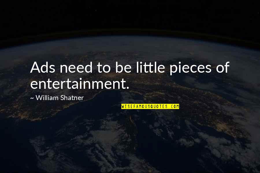 William Shatner Quotes By William Shatner: Ads need to be little pieces of entertainment. William Shatner Quotes By William Shatner: Ads need to be little pieces of entertainment.