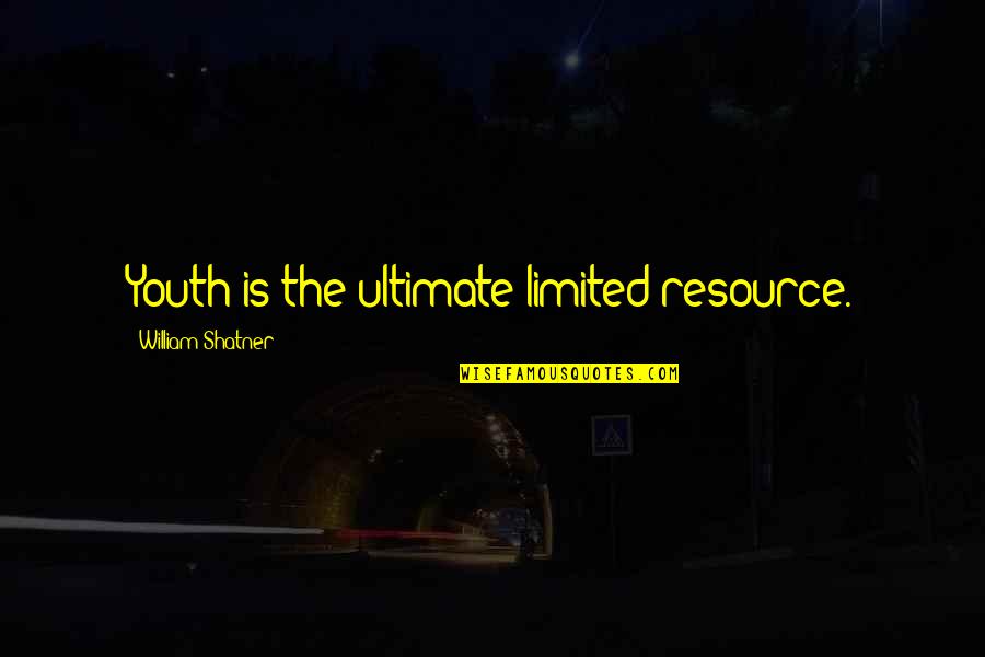 William Shatner Quotes By William Shatner: Youth is the ultimate limited resource. William Shatner Quotes By William Shatner: Youth is the ultimate limited resource.
