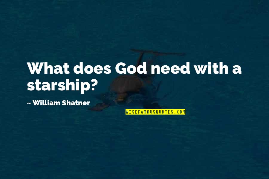 William Shatner Quotes By William Shatner: What does God need with a starship? William Shatner Quotes By William Shatner: What does God need with a starship?