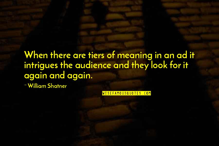William Shatner Quotes By William Shatner: When there are tiers of meaning in an William Shatner Quotes By William Shatner: When there are tiers of meaning in an