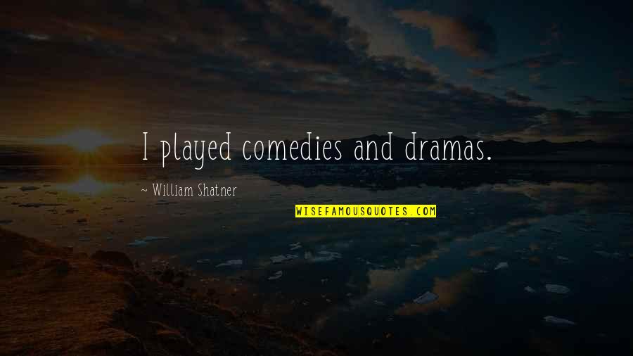 William Shatner Quotes By William Shatner: I played comedies and dramas. William Shatner Quotes By William Shatner: I played comedies and dramas.