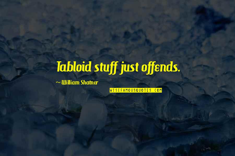 William Shatner Quotes By William Shatner: Tabloid stuff just offends. William Shatner Quotes By William Shatner: Tabloid stuff just offends.