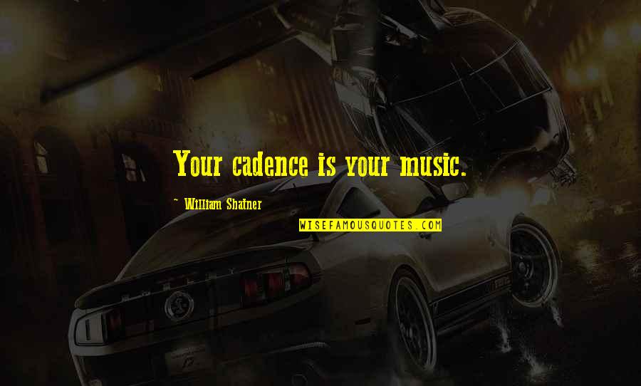 William Shatner Quotes By William Shatner: Your cadence is your music. William Shatner Quotes By William Shatner: Your cadence is your music.