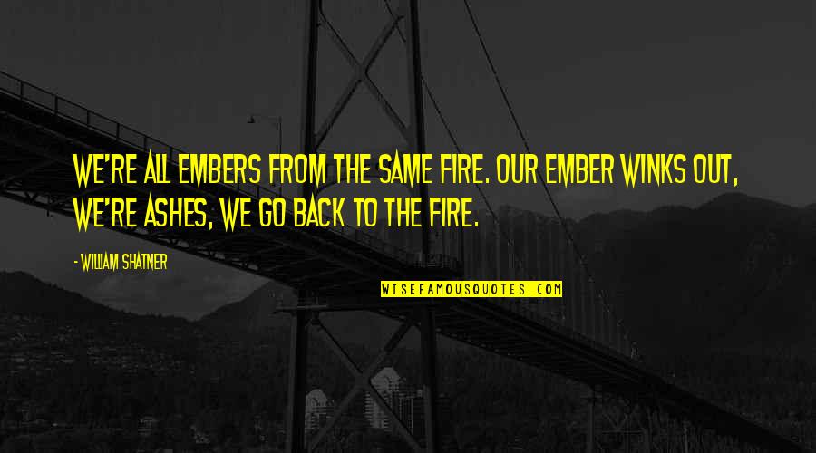 William Shatner Quotes By William Shatner: We're all embers from the same fire. Our William Shatner Quotes By William Shatner: We're all embers from the same fire. Our