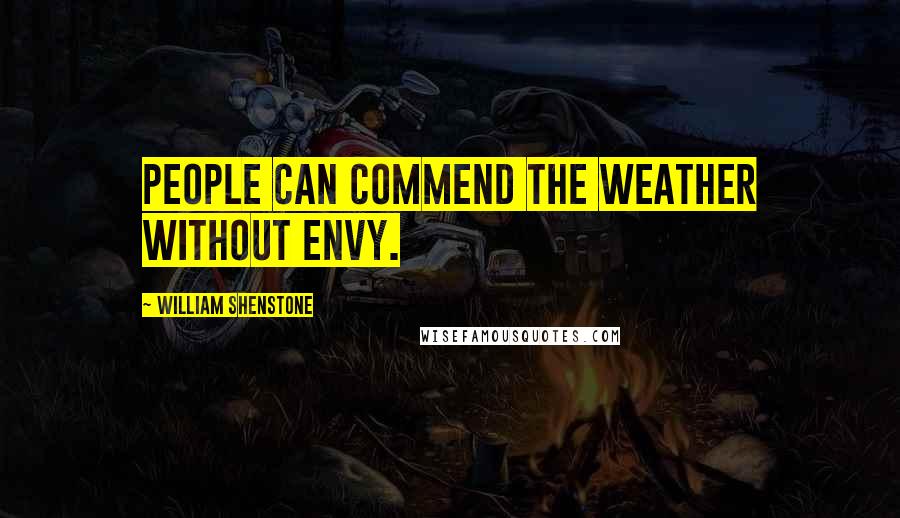 William Shenstone quotes: People can commend the weather without envy.