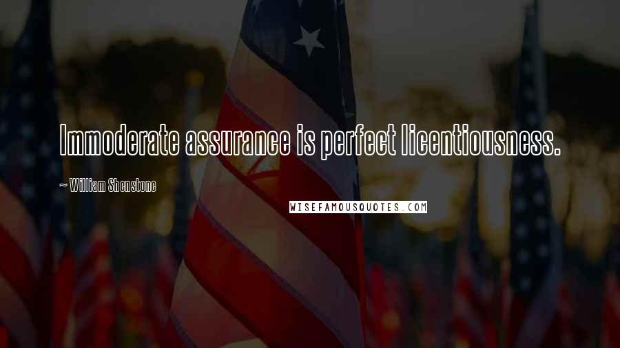 William Shenstone quotes: Immoderate assurance is perfect licentiousness.