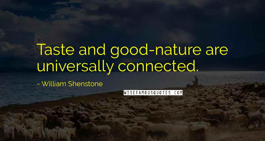 William Shenstone quotes: Taste and good-nature are universally connected. William Shenstone quotes: Taste and good-nature are universally connected.