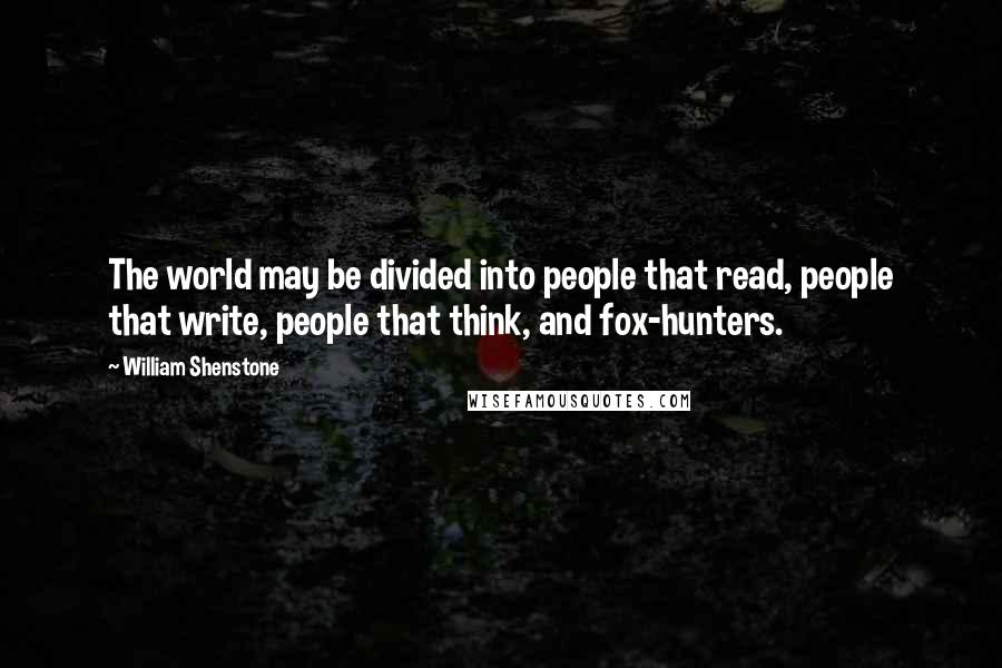 William Shenstone quotes: The world may be divided into people that read, people that write, people that think, and fox-hunters.