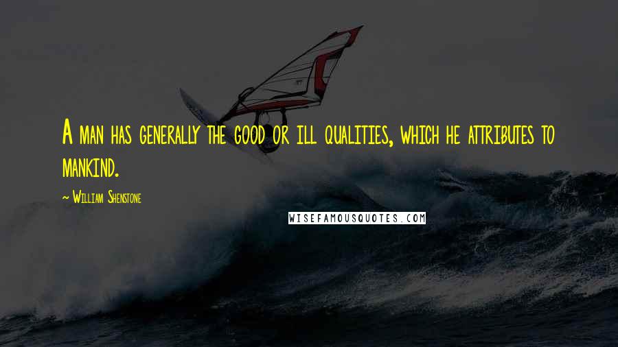 William Shenstone quotes: A man has generally the good or ill qualities, which he attributes to mankind.