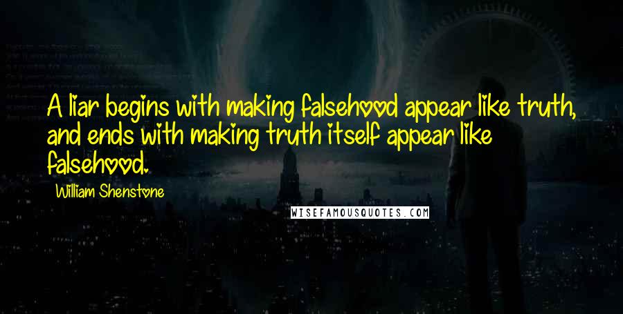 William Shenstone quotes: A liar begins with making falsehood appear like truth, and ends with making truth itself appear like falsehood.