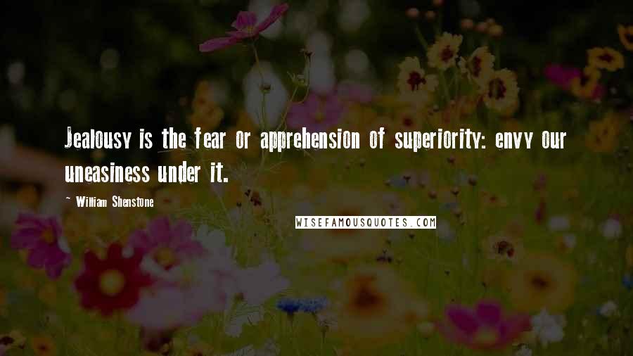 William Shenstone quotes: Jealousy is the fear or apprehension of superiority: envy our uneasiness under it. William Shenstone quotes: Jealousy is the fear or apprehension of superiority: envy our uneasiness under it.