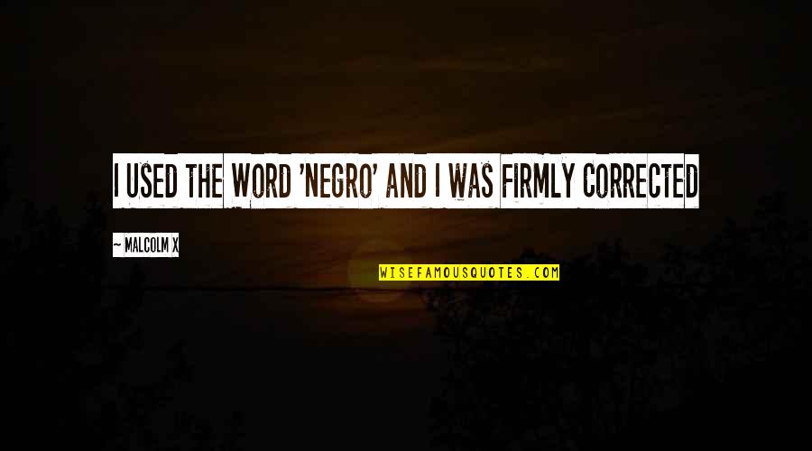 William Simms Quotes By Malcolm X: I Used the Word 'Negro' and I was