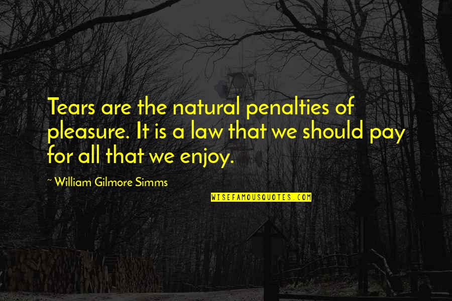 William Simms Quotes By William Gilmore Simms: Tears are the natural penalties of pleasure. It