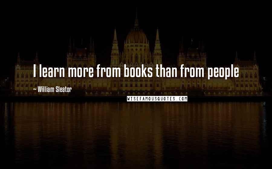 William Sleator quotes: I learn more from books than from people