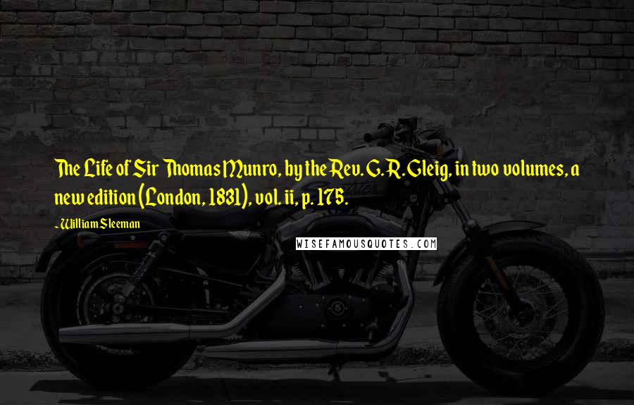 William Sleeman quotes: The Life of Sir Thomas Munro, by the Rev. G. R. Gleig, in two volumes, a new edition (London, 1831), vol. ii, p. 175. William Sleeman quotes: The Life of Sir Thomas Munro, by the Rev. G. R. Gleig, in two volumes, a new edition (London, 1831), vol. ii, p. 175.