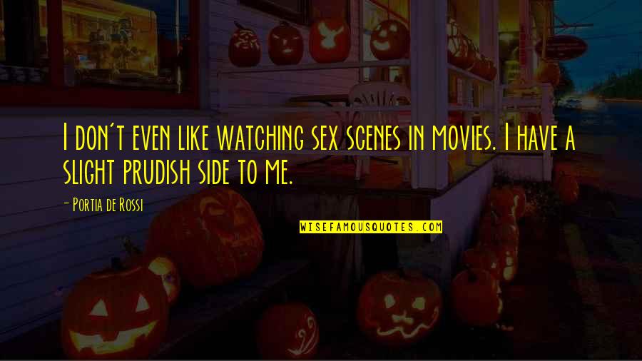 William Slim 1st Viscount Slim Quotes By Portia De Rossi: I don't even like watching sex scenes in William Slim 1st Viscount Slim Quotes By Portia De Rossi: I don't even like watching sex scenes in