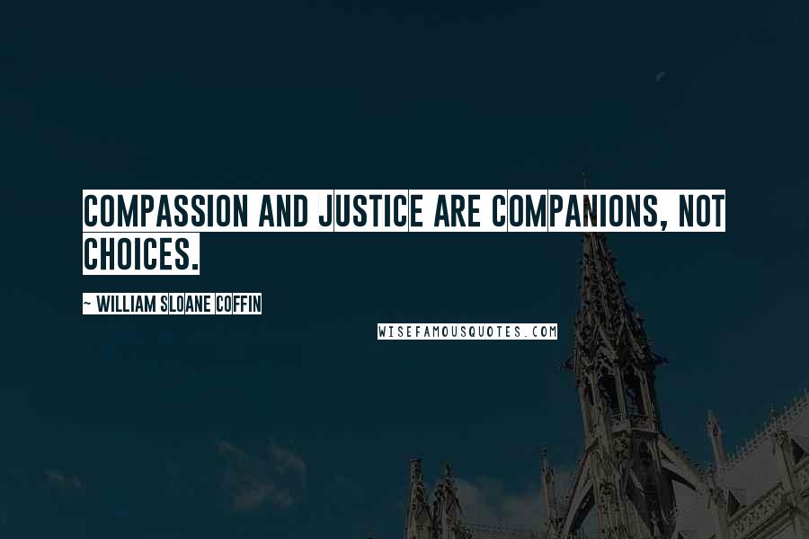 William Sloane Coffin quotes: Compassion and justice are companions, not choices.