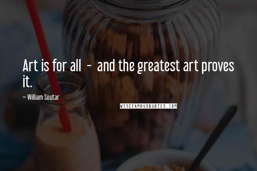 William Soutar quotes: Art is for all - and the greatest art proves it.