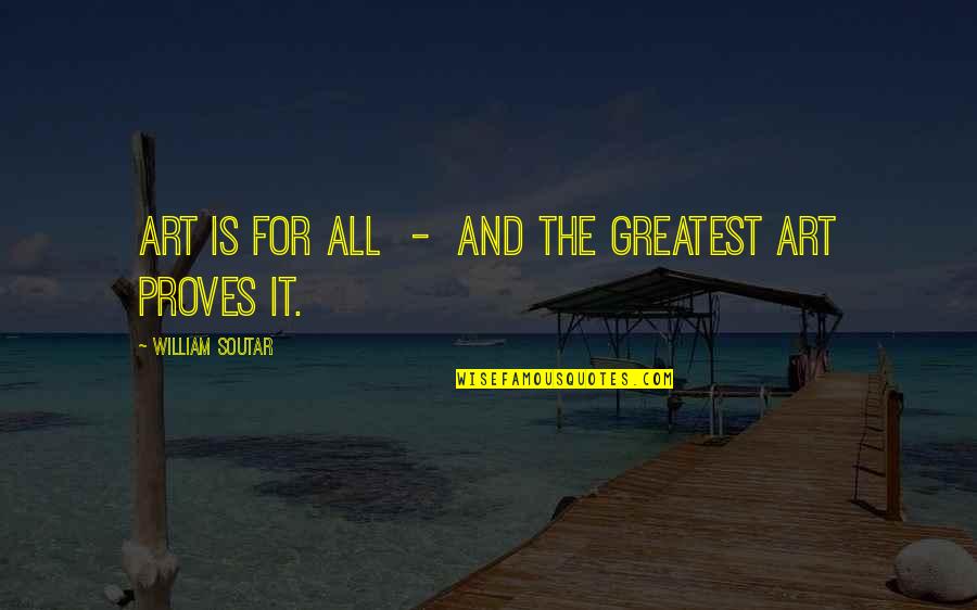 William Soutar Quotes By William Soutar: Art is for all - and the greatest William Soutar Quotes By William Soutar: Art is for all - and the greatest