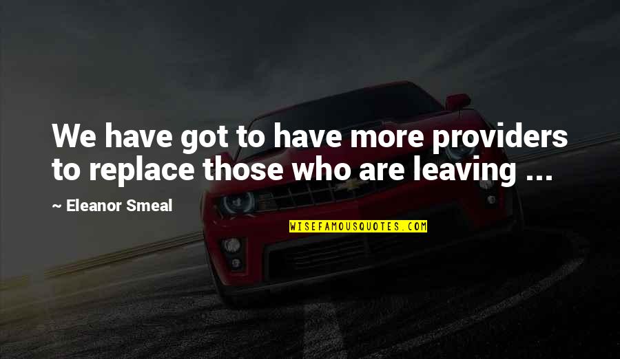 William Spooner Quotes By Eleanor Smeal: We have got to have more providers to