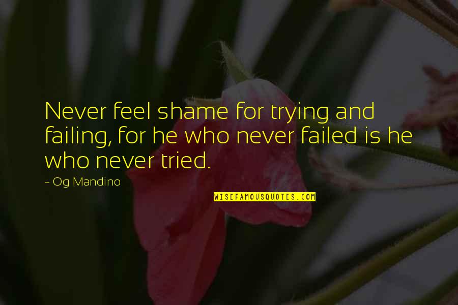 William Spooner Quotes By Og Mandino: Never feel shame for trying and failing, for William Spooner Quotes By Og Mandino: Never feel shame for trying and failing, for