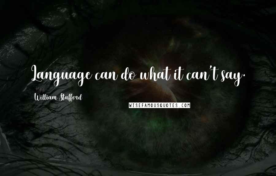 William Stafford quotes: Language can do what it can't say.