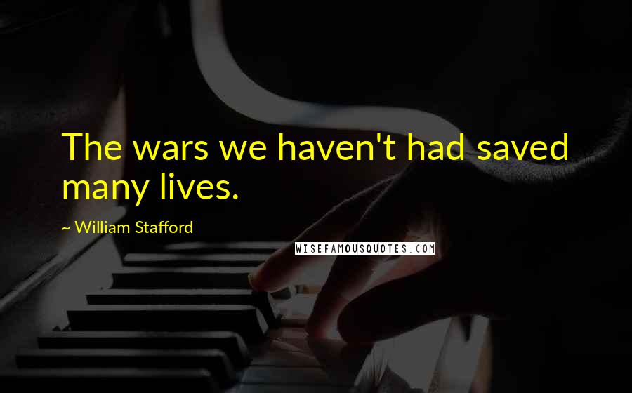 William Stafford quotes: The wars we haven't had saved many lives.