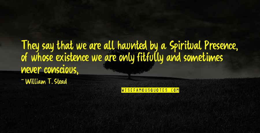 William Stead Quotes By William T. Stead: They say that we are all haunted by