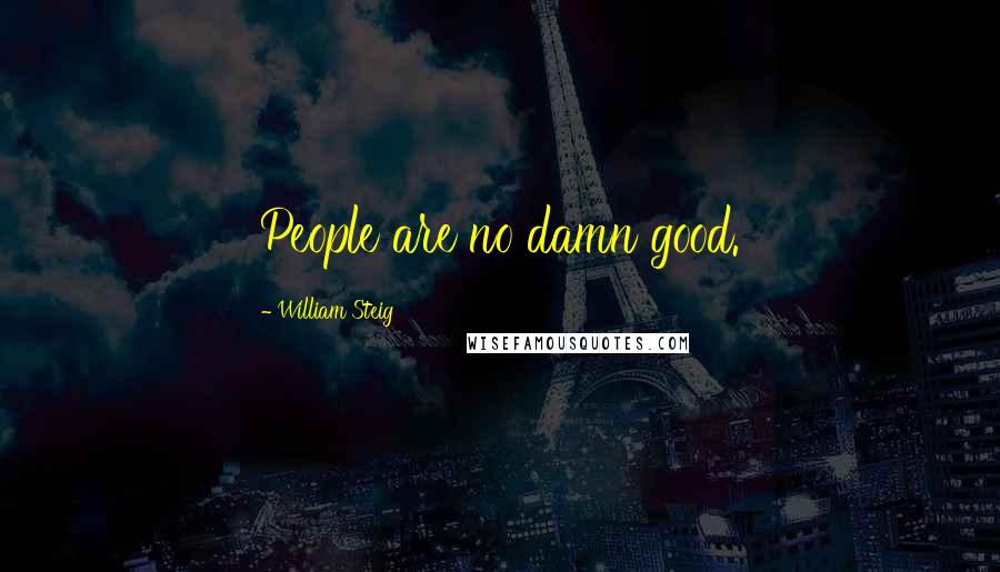 William Steig quotes: People are no damn good.