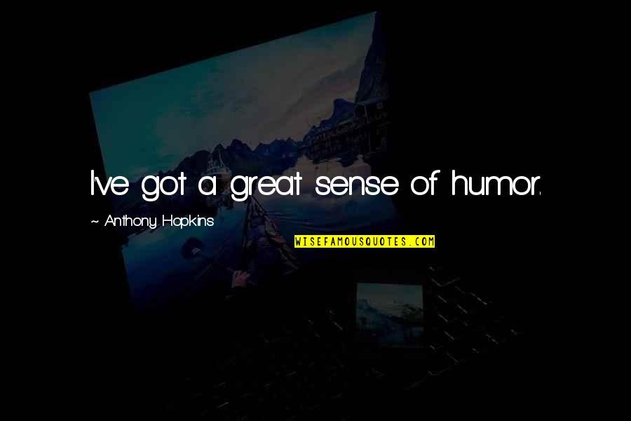 William Steinitz Quotes By Anthony Hopkins: I've got a great sense of humor. William Steinitz Quotes By Anthony Hopkins: I've got a great sense of humor.