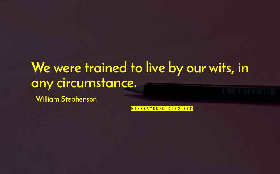 William Stephenson Quotes By William Stephenson: We were trained to live by our wits, William Stephenson Quotes By William Stephenson: We were trained to live by our wits,