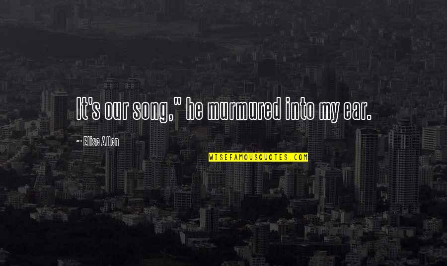 William Stern Quotes By Elise Allen: It's our song," he murmured into my ear. William Stern Quotes By Elise Allen: It's our song," he murmured into my ear.