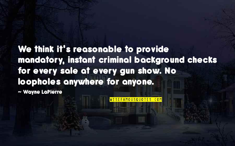 William Still Famous Quotes By Wayne LaPierre: We think it's reasonable to provide mandatory, instant
