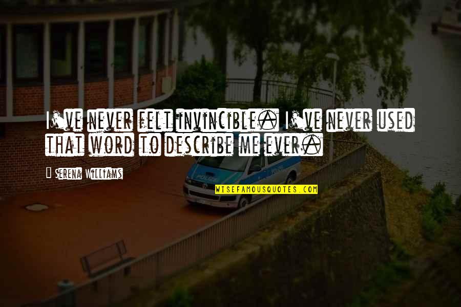 William Strachey Quotes By Serena Williams: I've never felt invincible. I've never used that