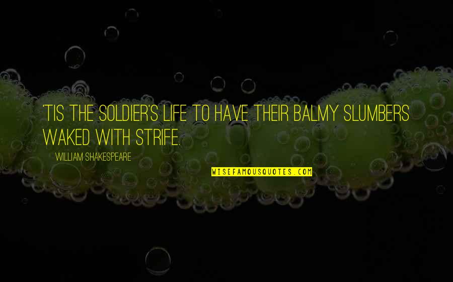 William Strife Quotes By William Shakespeare: 'Tis the soldier's life to have their balmy