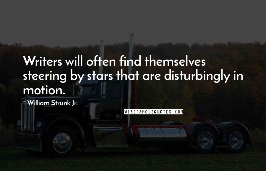 William Strunk Jr. quotes: Writers will often find themselves steering by stars that are disturbingly in motion.