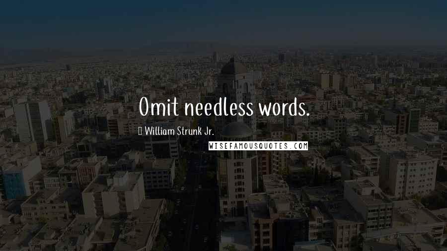 William Strunk Jr. quotes: Omit needless words.