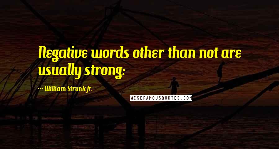 William Strunk Jr. quotes: Negative words other than not are usually strong: