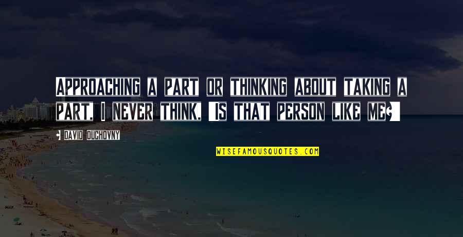 William Stryker Quotes By David Duchovny: Approaching a part or thinking about taking a William Stryker Quotes By David Duchovny: Approaching a part or thinking about taking a