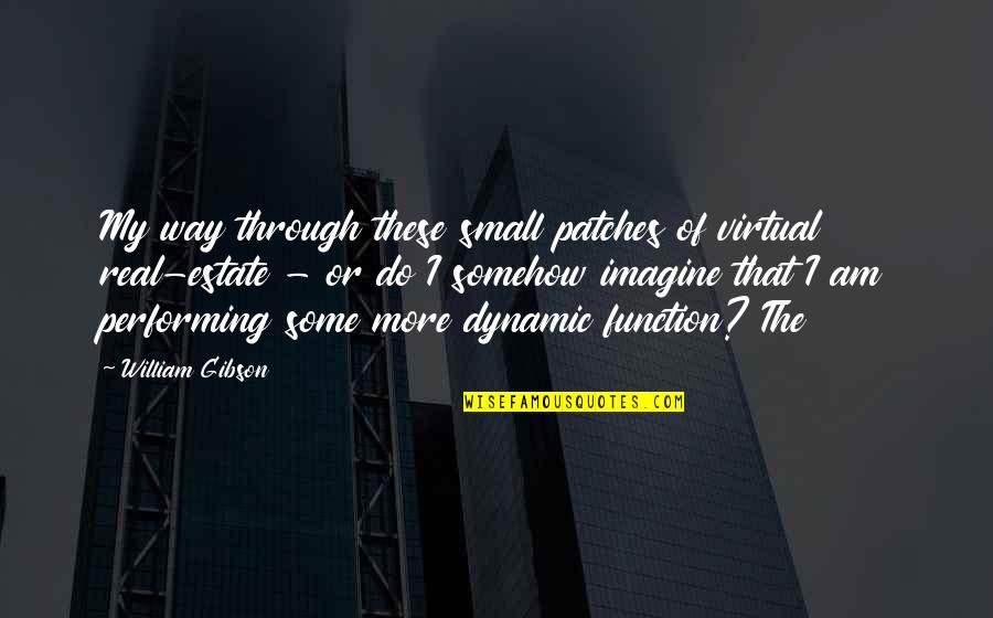 William Stryker Quotes By William Gibson: My way through these small patches of virtual William Stryker Quotes By William Gibson: My way through these small patches of virtual