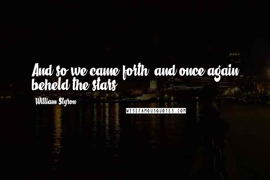 William Styron quotes: And so we came forth, and once again beheld the stars.
