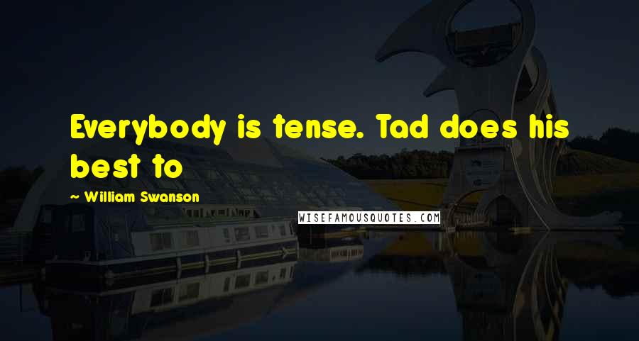 William Swanson quotes: Everybody is tense. Tad does his best to
