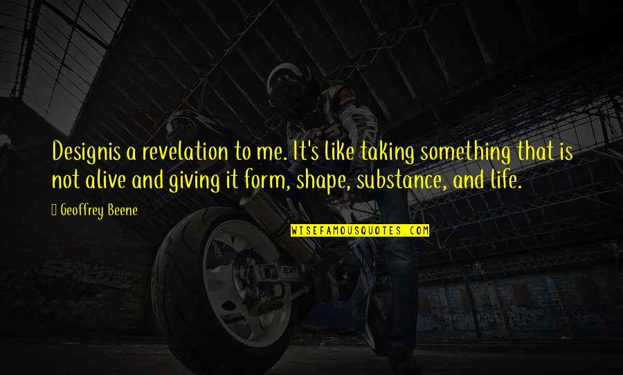 William T G Morton Quotes By Geoffrey Beene: Designis a revelation to me. It's like taking William T G Morton Quotes By Geoffrey Beene: Designis a revelation to me. It's like taking
