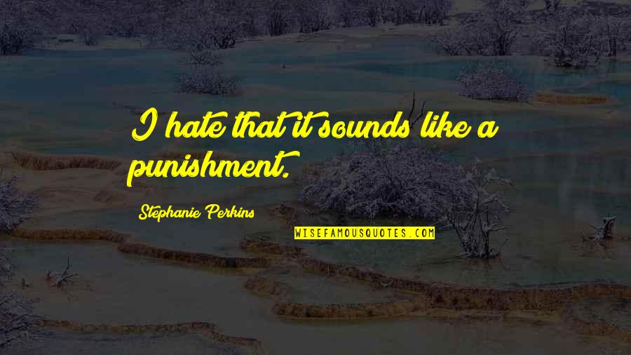 William T Riker Quotes By Stephanie Perkins: I hate that it sounds like a punishment. William T Riker Quotes By Stephanie Perkins: I hate that it sounds like a punishment.